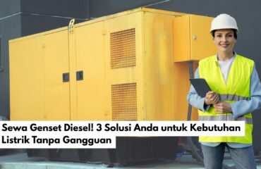 Sewa Genset Diesel! 3 Solusi Anda untuk Kebutuhan Listrik Tanpa Gangguan