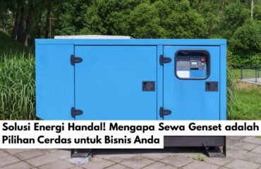 Solusi Energi Handal! Mengapa Sewa Genset adalah Pilihan Cerdas untuk Bisnis Anda