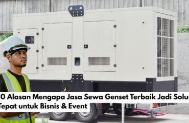 10 Alasan Mengapa Jasa Sewa Genset Terbaik Jadi Solusi Tepat untuk Bisnis & Event