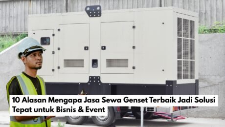 10 Alasan Mengapa Jasa Sewa Genset Terbaik Jadi Solusi Tepat untuk Bisnis & Event