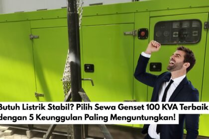 Butuh Listrik Stabil? Pilih Sewa Genset 100 KVA Terbaik dengan 5 Keunggulan Paling Menguntungkan!