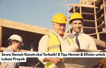 Sewa Genset Konstruksi Terbaik! 8 Tips Hemat & Efisien untuk Lokasi Proyek