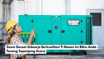 Sewa Genset Sidoarjo Berkualitas! 9 Alasan Ini Bikin Anda Tenang Sepanjang Acara