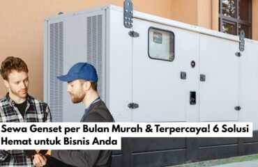 Sewa Genset per Bulan Murah & Terpercaya! 6 Solusi Hemat untuk Bisnis Anda