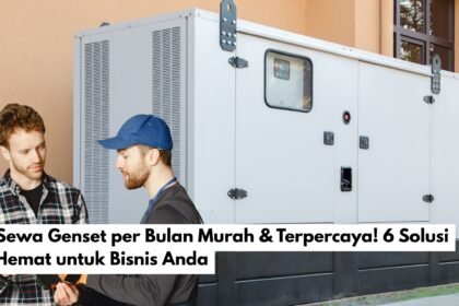 Sewa Genset per Bulan Murah & Terpercaya! 6 Solusi Hemat untuk Bisnis Anda