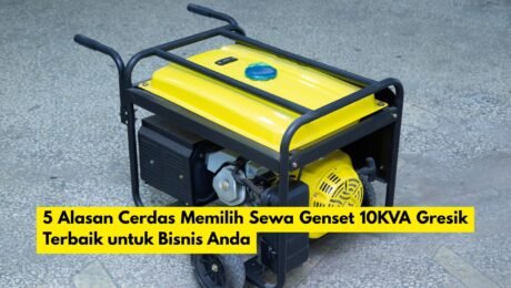 5 Alasan Cerdas Memilih Sewa Genset 10KVA Gresik Terbaik untuk Bisnis Anda