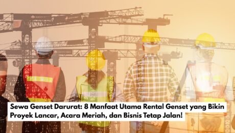 Sewa Genset Darurat: 8 Manfaat Utama Rental Genset yang Bikin Proyek Lancar, Acara Meriah, dan Bisnis Tetap Jalan!