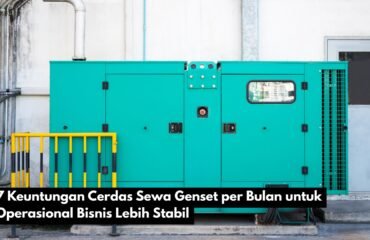 7 Keuntungan Cerdas Sewa Genset per Bulan untuk Operasional Bisnis Lebih Stabil
